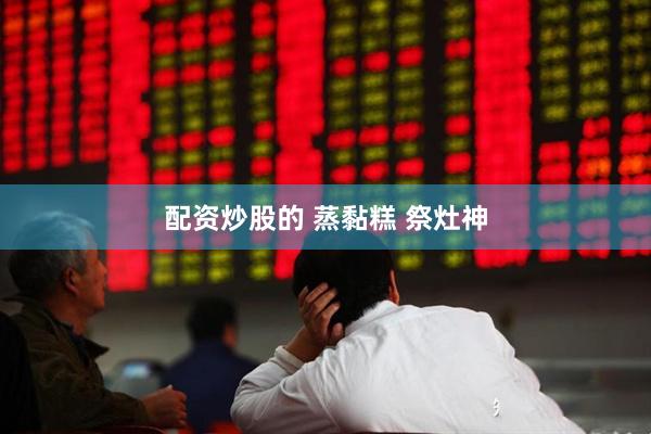 配资炒股的 蒸黏糕 祭灶神